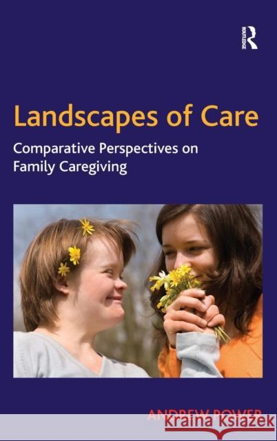 Landscapes of Care: Comparative Perspectives on Family Caregiving Power, Andrew 9780754679509 Ashgate Publishing Limited - książka
