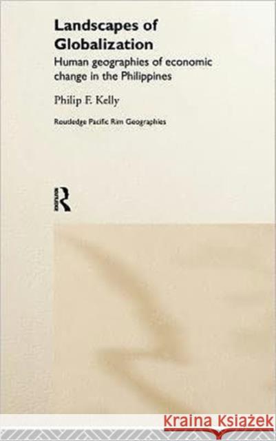 Landscapes of Globalization : Human Geographies of Economic Change in the Philippines Philip F. Kelly F. Kell 9780415191593 Routledge - książka