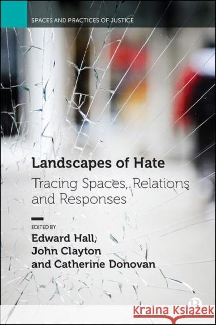 Landscapes of Hate: Tracing Spaces, Relations and Responses Edward Hall John Clayton Catherine Donovan 9781529215175 Bristol University Press - książka