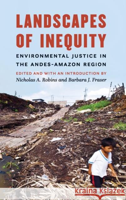 Landscapes of Inequity: Environmental Justice in the Andes-Amazon Region Nicholas a. Robins Barbara J. Fraser 9781496208026 University of Nebraska Press - książka
