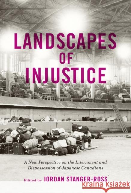 Landscapes of Injustice: A New Perspective on the Internment and Dispossession of Japanese Canadians Volume 5 Stanger-Ross, Jordan 9780228001713 McGill-Queen's University Press - książka