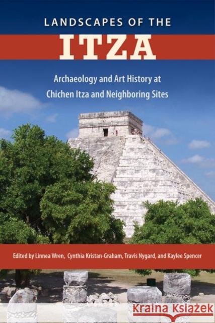 Landscapes of the Itza: Archaeology and Art History at Chichen Itza and Neighboring Sites Linnea Wren Cynthia Kristan-Graham Travis Nygard 9780813054964 University Press of Florida - książka