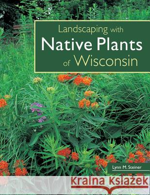 Landscaping with Native Plants of Wisconsin Lynn M. Steiner Lynn M. Steiner 9780760329696 Voyageur Press (MN) - książka