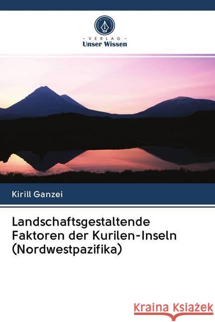 Landschaftsgestaltende Faktoren der Kurilen-Inseln (Nordwestpazifika) Ganzei, Kirill 9786202768023 Verlag Unser Wissen - książka