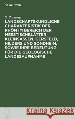 Landschaftskundliche Charakteristik der Rhön im Bereich der Meßtischblätter Kleinsassen, Gersfeld, Hilders und Sondheim, sowie ihre Bedeutung für die geologische Landesaufnahme S Passarge 9783112454275 De Gruyter - książka