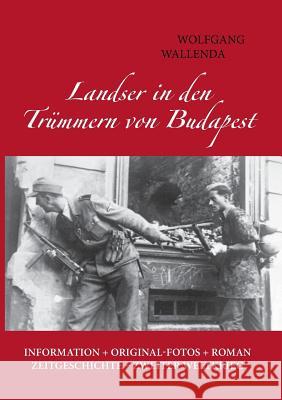 Landser in den Trümmern von Budapest: Information + Originalfotos + Roman. Zeitgeschichte - Zweiter Weltkrieg Wallenda, Wolfgang 9783732266999 Books on Demand - książka