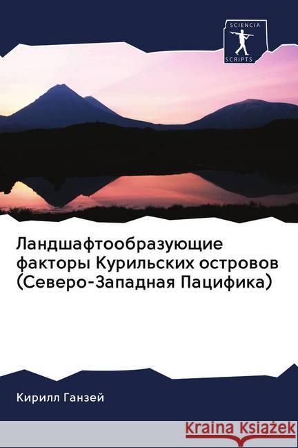 Landshaftoobrazuüschie faktory Kuril'skih ostrowow (Sewero-Zapadnaq Pacifika) Ganzej, Kirill 9786202768627 Sciencia Scripts - książka