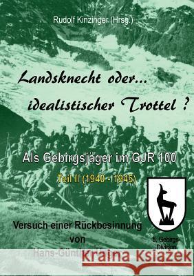 Landsknecht oder idealistischer Trottel?: Als Gebirgsjäger im Gebirgsjäger-Regiment 100 - Teil II Kinzinger, Rudolf 9783743176133 Books on Demand - książka