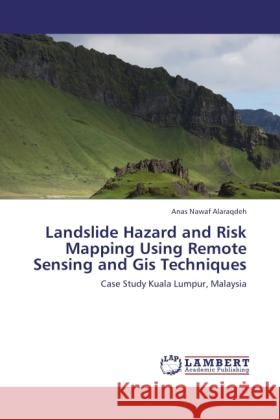 Landslide Hazard and Risk Mapping Using Remote Sensing and Gis Techniques Alaraqdeh, Anas Nawaf 9783845472355 LAP Lambert Academic Publishing - książka