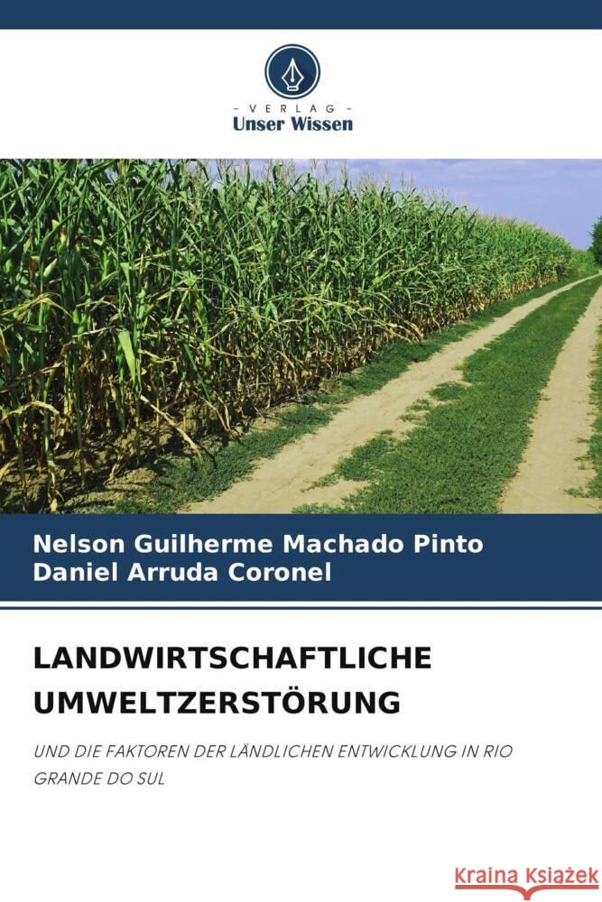 LANDWIRTSCHAFTLICHE UMWELTZERSTÖRUNG Machado Pinto, Nelson Guilherme, Arruda Coronel, Daniel 9786204930992 Verlag Unser Wissen - książka