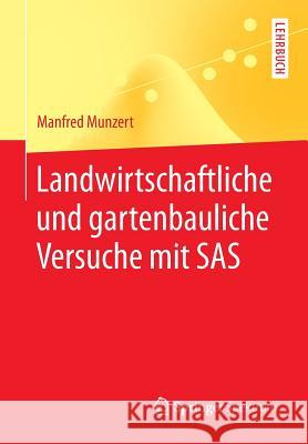 Landwirtschaftliche Und Gartenbauliche Versuche Mit SAS: Mit 50 Programmen, 169 Tabellen Und 18 Abbildungen Munzert, Manfred 9783642545054 Springer Spektrum - książka