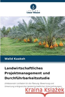 Landwirtschaftliches Projektmanagement und Durchführbarkeitsstudie Kaakeh, Walid 9786202468886 Verlag Unser Wissen - książka