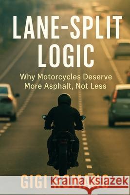 Lane-Split Logic: Why Motorcycles Deserve More Asphalt, Not Less Gigi Romano 9781923570405 Independently Published - książka