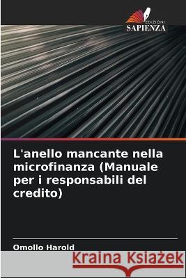 L'anello mancante nella microfinanza (Manuale per i responsabili del credito) Omollo Harold   9786205308400 Edizioni Sapienza - książka