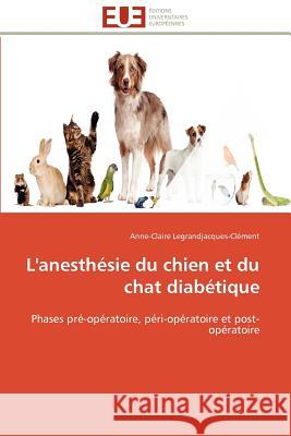 L'Anesthésie Du Chien Et Du Chat Diabétique Legrandjacques-Clement-A 9786131590337 Editions Universitaires Europeennes - książka