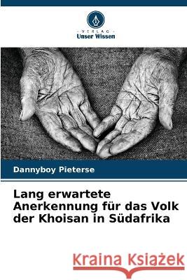 Lang erwartete Anerkennung fur das Volk der Khoisan in Sudafrika Dannyboy Pieterse   9786206080206 Verlag Unser Wissen - książka