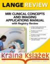 LANGE Review: MRI Clinical Concepts and Imaging Applications Manual with Registry Review Michael Grey 9781264632794 McGraw-Hill Education