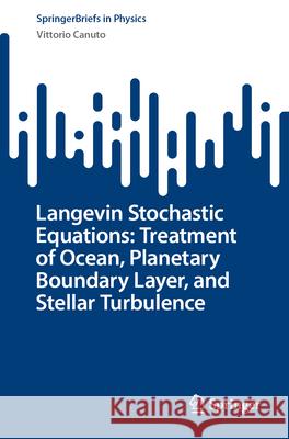 Langevin Stochastic Equations: Treatment of Ocean, Planetary Boundary Layer, and Stellar Turbulence Vittorio Canuto 9783031865435 Springer International Publishing AG - książka