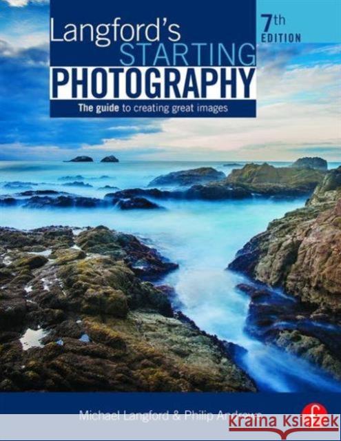 Langford's Starting Photography: The Guide to Creating Great Images Philip Andrews 9781138842236 Focal Press - książka