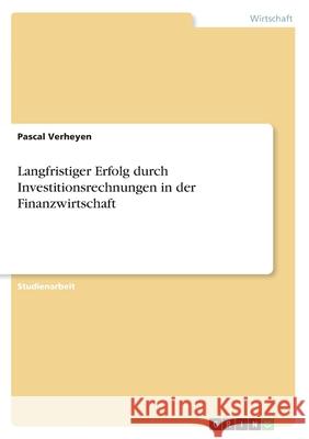 Langfristiger Erfolg durch Investitionsrechnungen in der Finanzwirtschaft Pascal Verheyen 9783640478040 Grin Verlag - książka