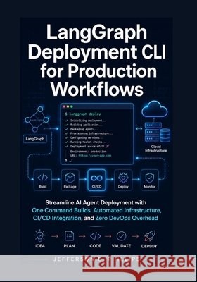 LangGraph Deployment CLI for Production Workflows: Streamline AI Agent Deployment with One Command Builds, Automated Infrastructure, CI/CD Integration Phillips, Jefferson C. 9798199954808 Independently Published - książka