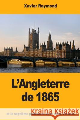 L'Angleterre de 1865: et le septième parlement de la reine Victoria Raymond, Xavier 9781725898219 Createspace Independent Publishing Platform - książka