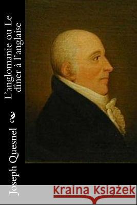 L'anglomanie ou Le dîner à l'anglaise Quesnel, Joseph 9781535209953 Createspace Independent Publishing Platform - książka