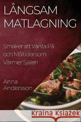 Langsam Matlagning: Smaker att Vanta Pa och Maltider som Varmer Sjalen Anna Andersson   9781835197837 Anna Andersson - książka