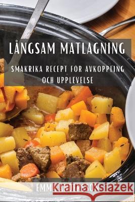 Langsam Matlagning: Smakrika Recept foer Avkoppling och Upplevelse Emma Andersson   9781835194102 Emma Andersson - książka