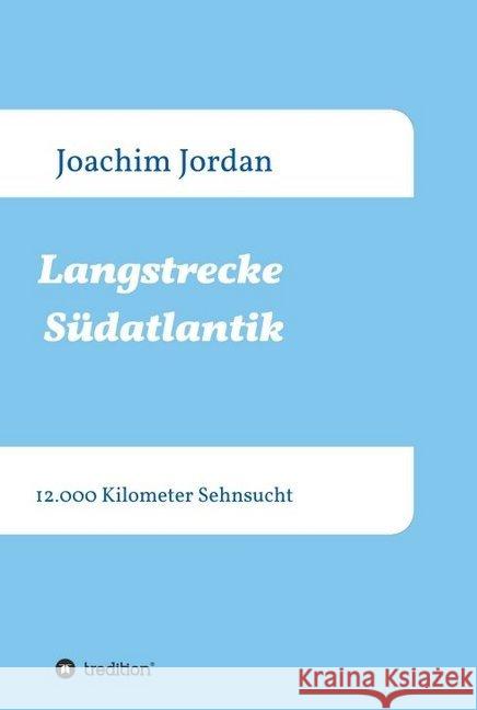 Langstrecke Südatlantik: 12.000 Kilometer Sehnsucht Jordan, Joachim 9783749783076 Tredition Gmbh - książka