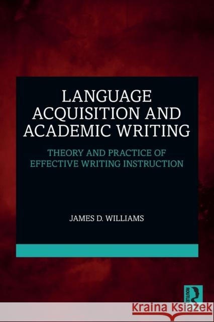 Language Acquisition and Academic Writing: Theory and Practice of Effective Writing Instruction Williams, James D. 9781032321509 Taylor & Francis Ltd - książka