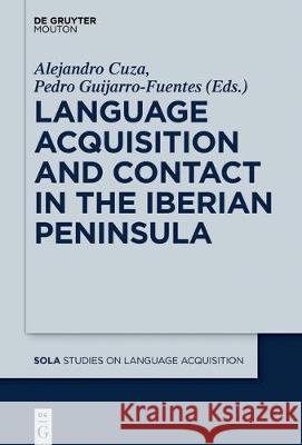 Language Acquisition and Contact in the Iberian Peninsula Alejandro Cuza, Pedro Guijarro-Fuentes 9781501516795 De Gruyter - książka