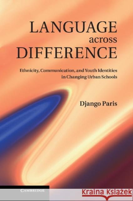 Language Across Difference: Ethnicity, Communication, and Youth Identities in Changing Urban Schools Paris, Django 9780521193375  - książka