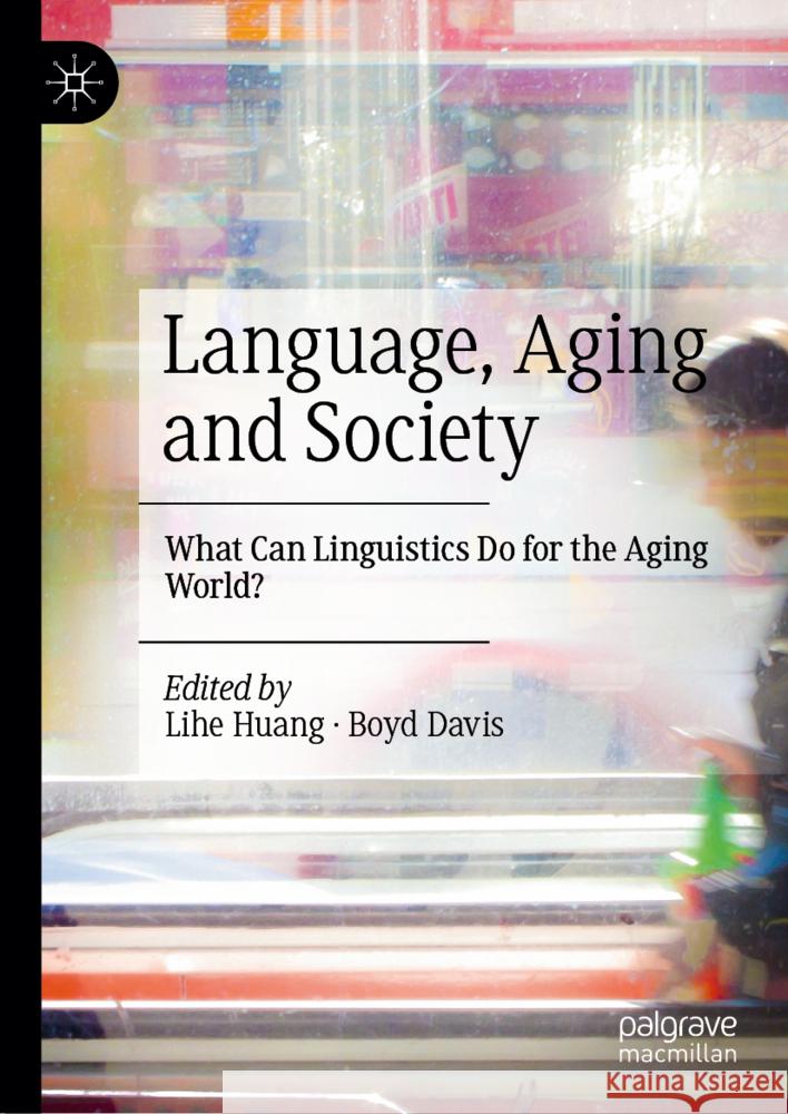 Language, Aging and Society: What Can Linguistics Do for the Aging World? Lihe Huang Boyd Davis 9783031687884 Palgrave MacMillan - książka