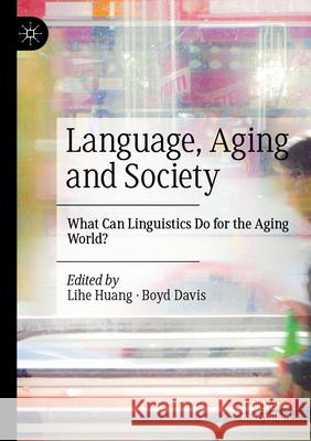 Language, Aging and Society: What Can Linguistics Do for the Aging World? Lihe Huang Boyd Davis 9783031687914 Palgrave MacMillan - książka
