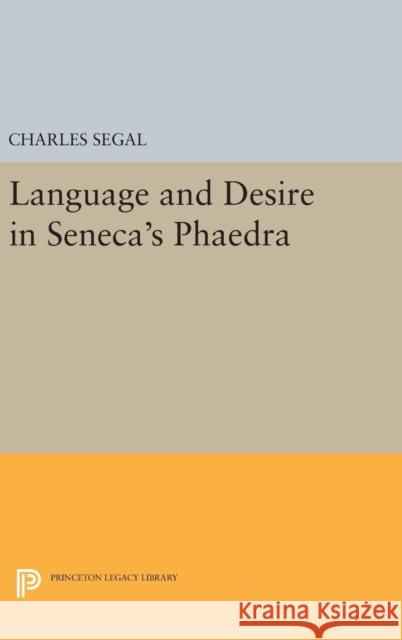 Language and Desire in Seneca's Phaedra Charles Segal 9780691629452 Princeton University Press - książka