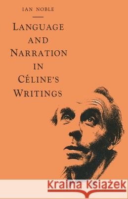 Language and Narration in Céline's Writings: The Challenge of Disorder Noble, Ian 9781349063888 Palgrave MacMillan - książka