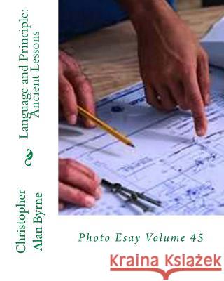 Language and Principle: Ancient Lessons: Photo Esay Volume 45 Christopher Alan Byrne 9781490323015 Createspace - książka