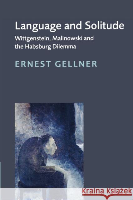 Language and Solitude: Wittgenstein, Malinowski and the Habsburg Dilemma Gellner, Ernest 9780521639972 Cambridge University Press - książka
