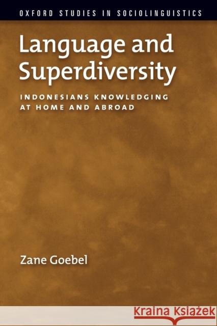 Language and Superdiversity: Indonesians Knowledging at Home and Abroad Zane Goebel 9780199795420 Oxford University Press, USA - książka