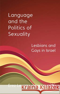 Language and the Politics of Sexuality: Lesbians and Gays in Israel Levon, E. 9780230227965 Palgrave MacMillan - książka