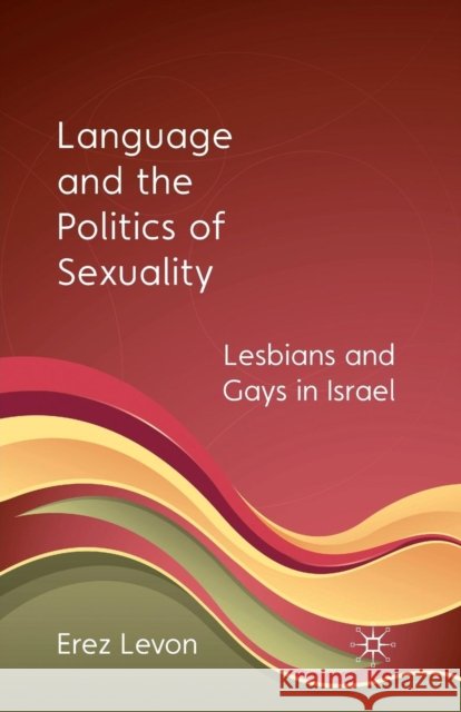 Language and the Politics of Sexuality: Lesbians and Gays in Israel Levon, E. 9781349309863 Palgrave MacMillan - książka