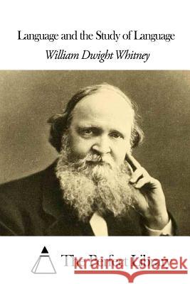 Language and the Study of Language William Dwight Whitney The Perfect Library 9781507809044 Createspace - książka