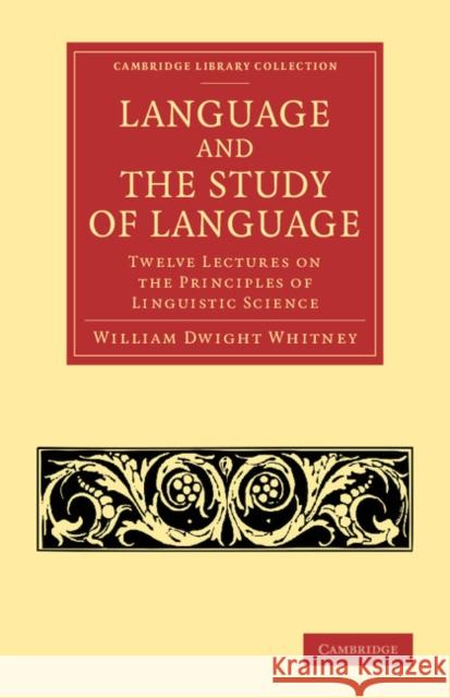 Language and the Study of Language: Twelve Lectures on the Principles of Linguistic Science Whitney, William Dwight 9781108062770 Cambridge University Press - książka