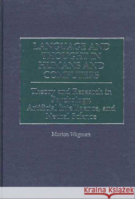 Language and Thought in Humans and Computers: Theory and Research in Psychology, Artificial Intelligence, and Neural Science Wagman, Morton 9780275961794 Praeger Publishers - książka