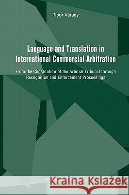 Language and Translation in International Commercial Arbitration: From the Constitution of the Arbitral Tribunal Through Recognition and Enforcement P Várady, Tibor 9789067042338 Asser Press - książka