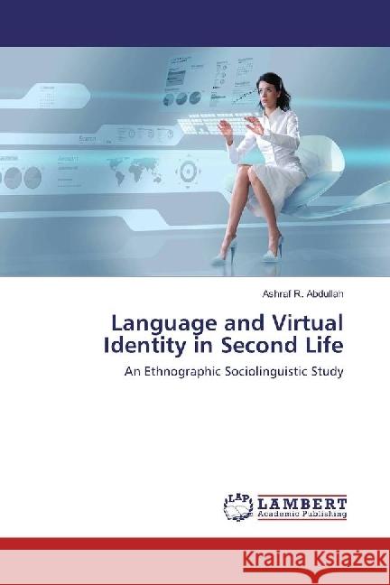 Language and Virtual Identity in Second Life : An Ethnographic Sociolinguistic Study Abdullah, Ashraf R. 9783659887178 LAP Lambert Academic Publishing - książka