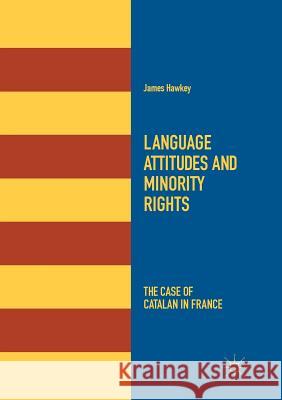 Language Attitudes and Minority Rights: The Case of Catalan in France Hawkey, James 9783030090326 Palgrave MacMillan - książka