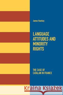 Language Attitudes and Minority Rights: The Case of Catalan in France Hawkey, James 9783319745961 Palgrave MacMillan - książka