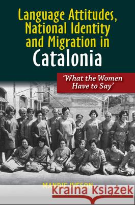 Language Attitudes, National Identity and Migration in Catalonia: What the Women Have to Say Iveson, Mandie 9781845199234 Sussex Academic Press - książka